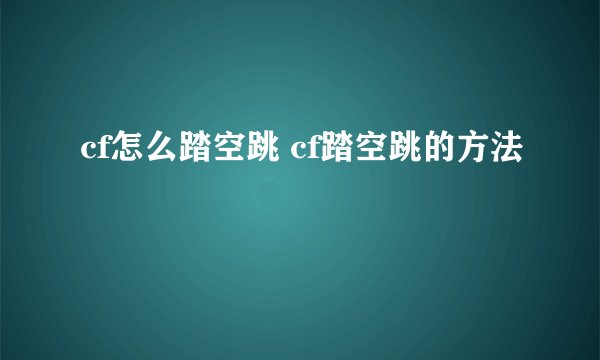 cf怎么踏空跳 cf踏空跳的方法