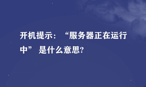 开机提示：“服务器正在运行中” 是什么意思?