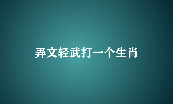 弄文轻武打一个生肖