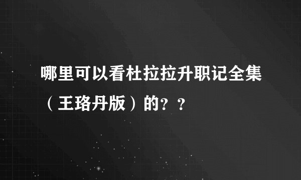 哪里可以看杜拉拉升职记全集（王珞丹版）的？？