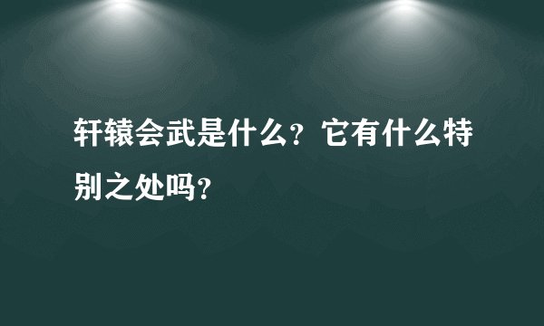 轩辕会武是什么？它有什么特别之处吗？