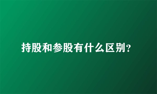 持股和参股有什么区别？