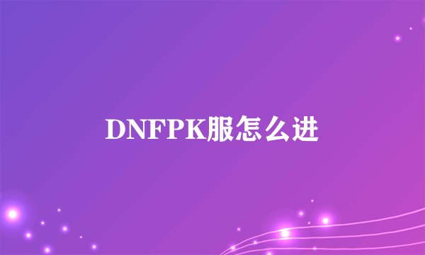 DNFPK服怎么进