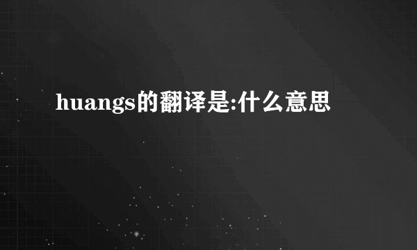 huangs的翻译是:什么意思