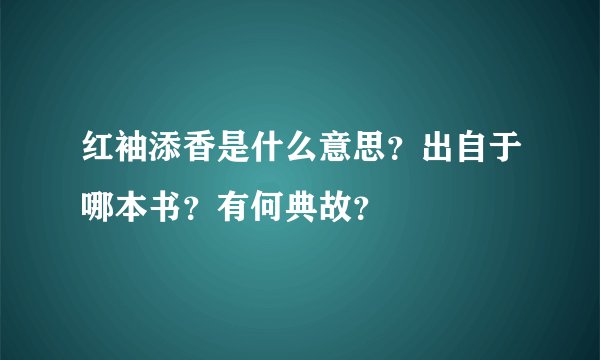红袖添香是什么意思？出自于哪本书？有何典故？