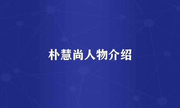 朴慧尚人物介绍