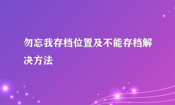 勿忘我存档位置及不能存档解决方法