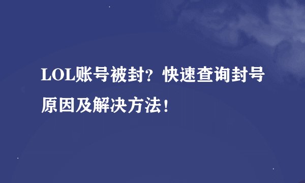 LOL账号被封？快速查询封号原因及解决方法！