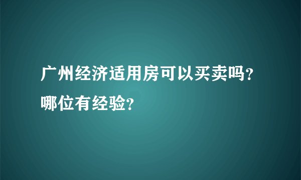 广州经济适用房可以买卖吗？哪位有经验？