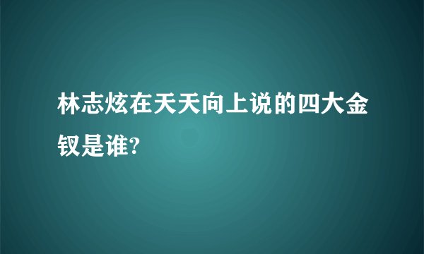 林志炫在天天向上说的四大金钗是谁?