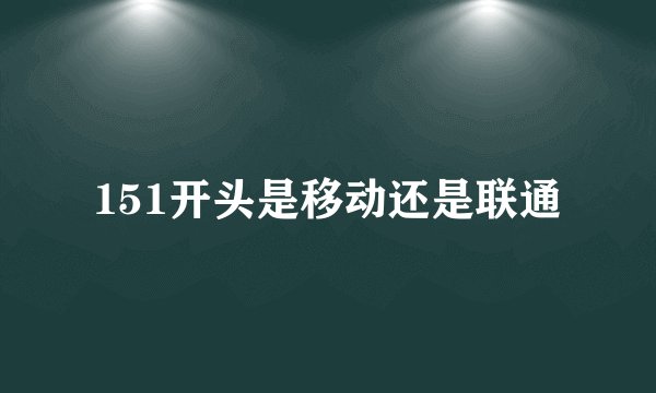 151开头是移动还是联通