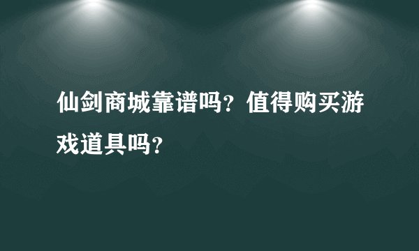 仙剑商城靠谱吗？值得购买游戏道具吗？
