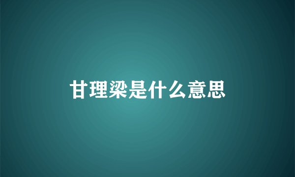 甘理梁是什么意思