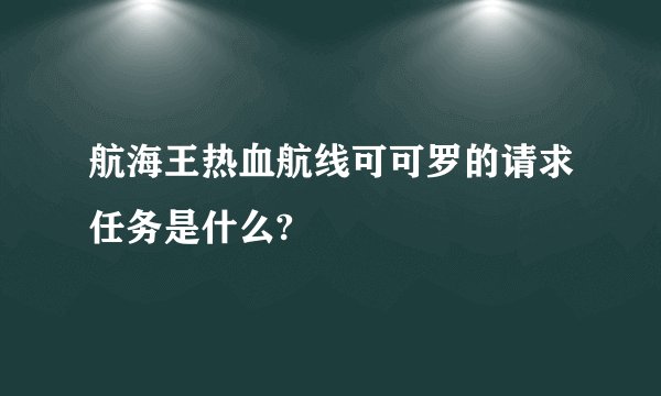 航海王热血航线可可罗的请求任务是什么?