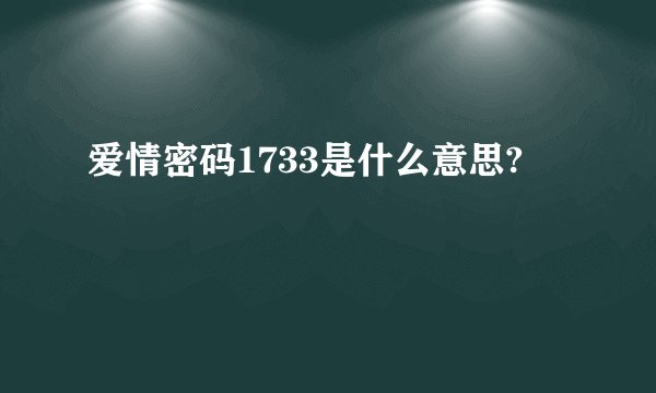 爱情密码1733是什么意思?
