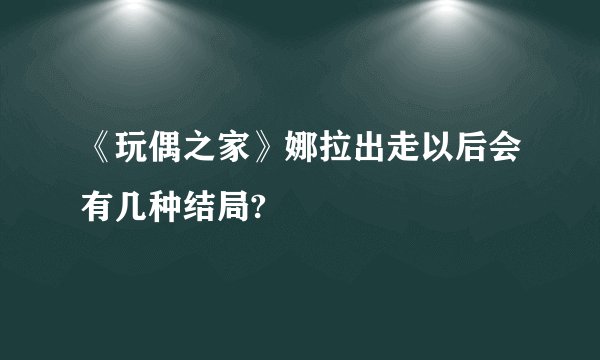 《玩偶之家》娜拉出走以后会有几种结局?