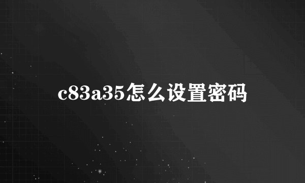 c83a35怎么设置密码