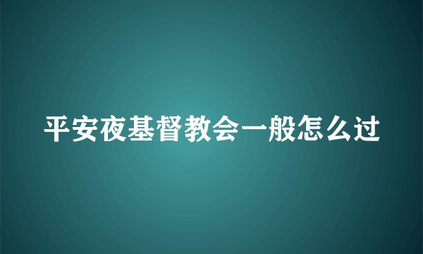 平安夜基督教会一般怎么过