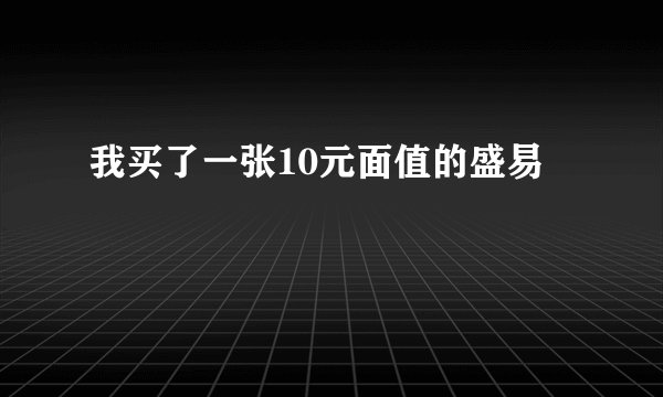 我买了一张10元面值的盛易
