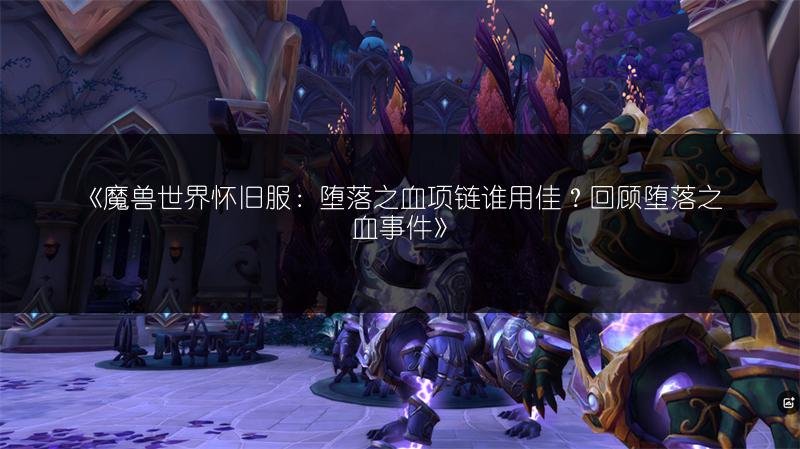 魔兽世界怀旧服：堕落之血项链谁用佳？回顾堕落之血事件