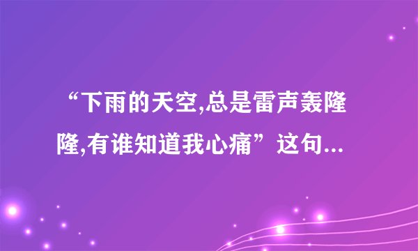 “下雨的天空,总是雷声轰隆隆,有谁知道我心痛”这句歌词出自哪首...