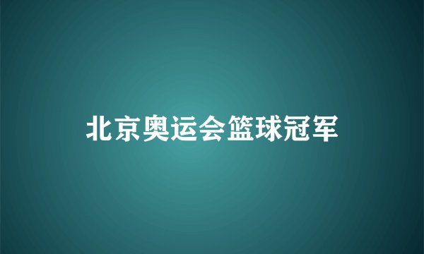 北京奥运会篮球冠军