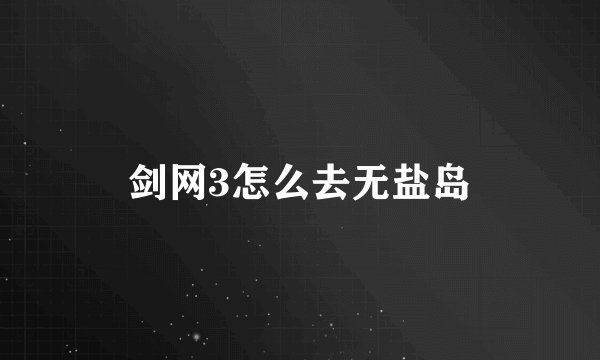 剑网3怎么去无盐岛