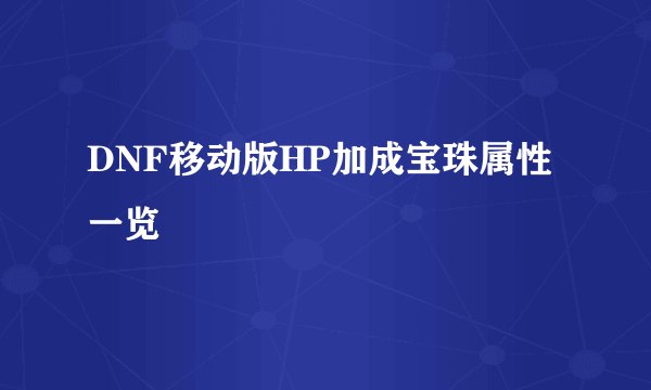 DNF移动版HP加成宝珠属性一览