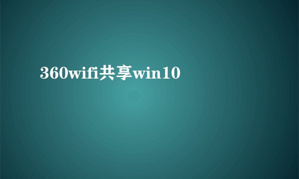 360wifi共享win10