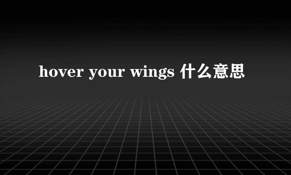 hover your wings 什么意思