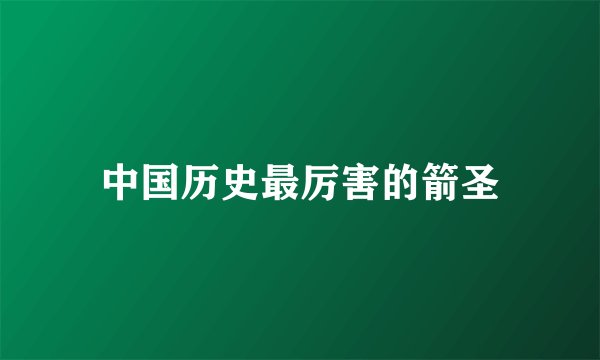 中国历史最厉害的箭圣