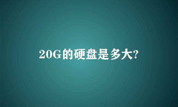 20G的硬盘是多大?