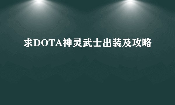 求DOTA神灵武士出装及攻略