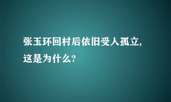 张玉环回村后依旧受人孤立,这是为什么?