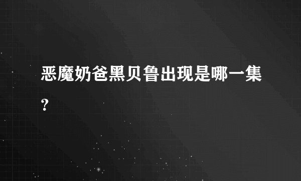 恶魔奶爸黑贝鲁出现是哪一集？