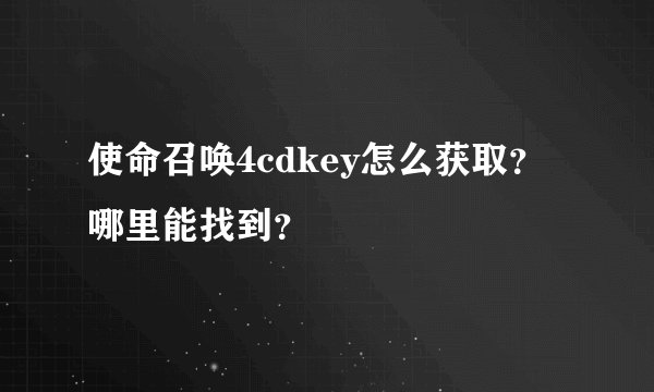 使命召唤4cdkey怎么获取？哪里能找到？