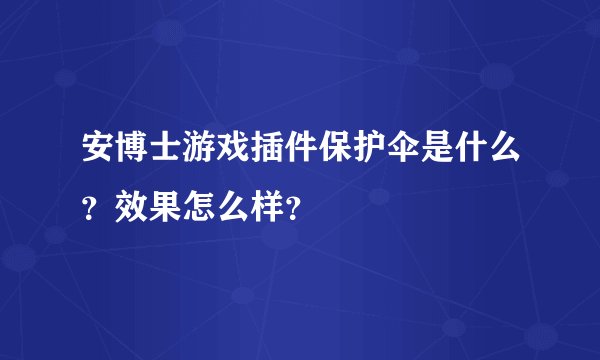 安博士游戏插件保护伞是什么？效果怎么样？