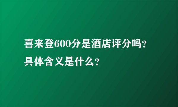 喜来登600分是酒店评分吗？具体含义是什么？