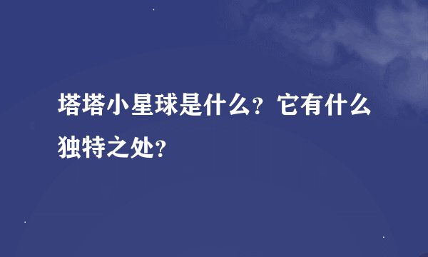 塔塔小星球是什么？它有什么独特之处？