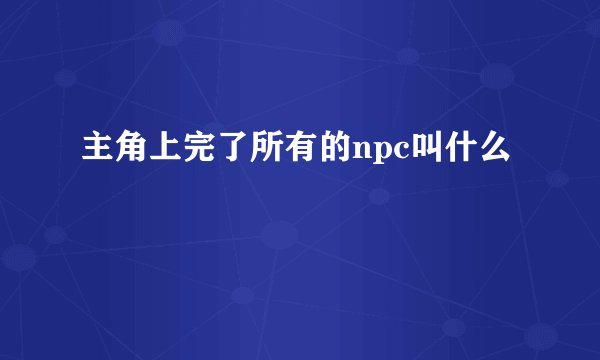 主角上完了所有的npc叫什么