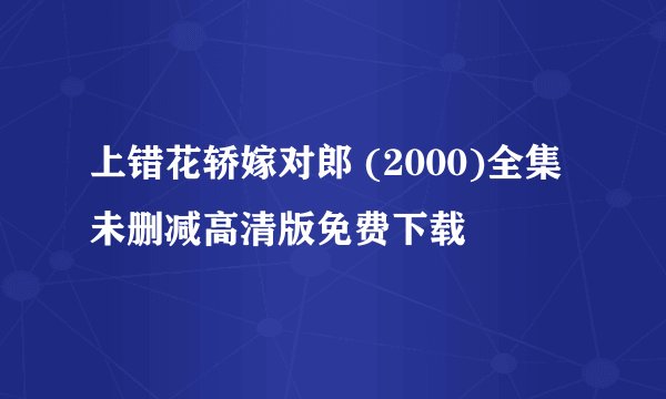 上错花轿嫁对郎 (2000)全集未删减高清版免费下载