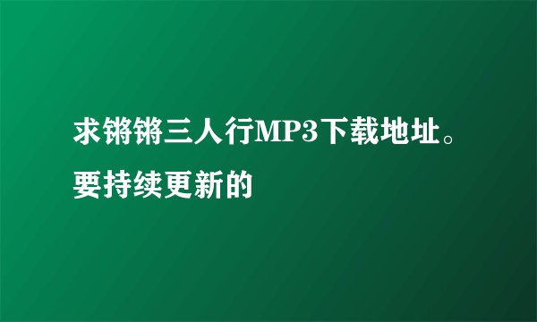 求锵锵三人行MP3下载地址。要持续更新的