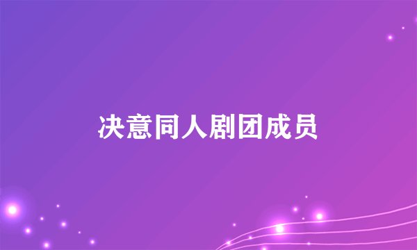 决意同人剧团成员