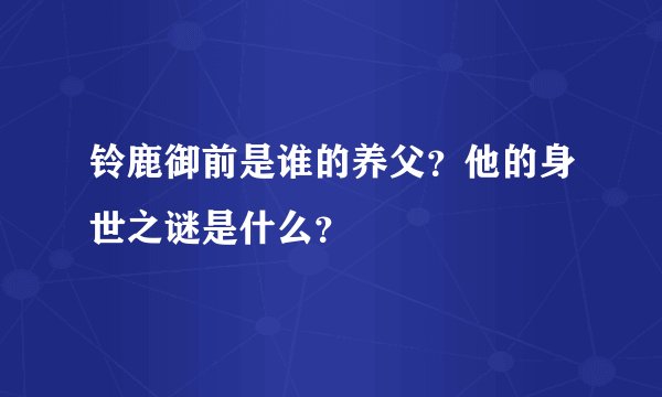 铃鹿御前是谁的养父？他的身世之谜是什么？