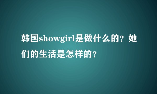韩国showgirl是做什么的？她们的生活是怎样的？