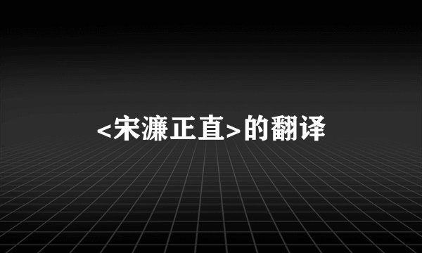 <宋濂正直>的翻译