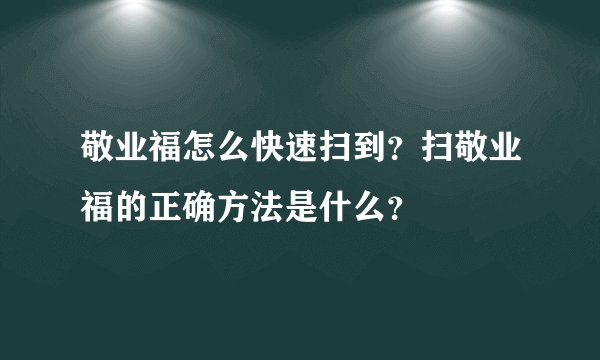 敬业福怎么快速扫到？扫敬业福的正确方法是什么？