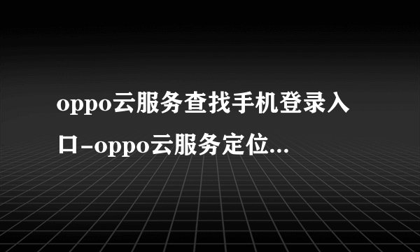 oppo云服务查找手机登录入口-oppo云服务定位查找手机官网