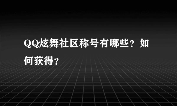 QQ炫舞社区称号有哪些？如何获得？