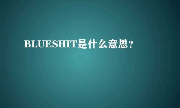 BLUESHIT是什么意思？